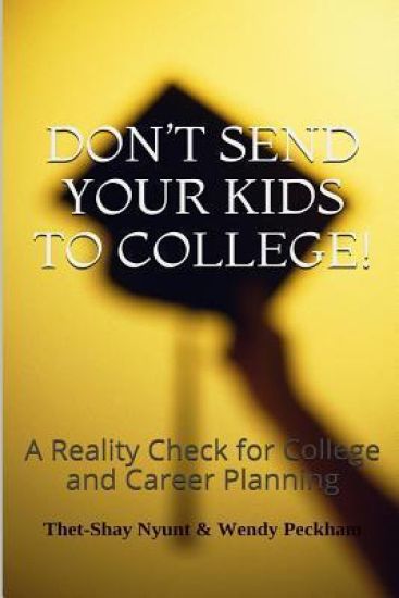 Don't Send Your Kids To College: Reality Check for College and Career Planning