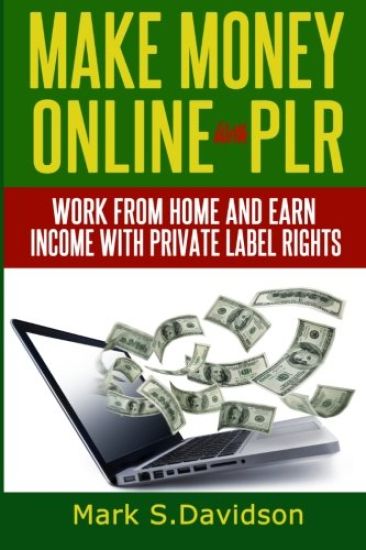 Make Money Online with PLR: Work from home and earn income with Private Label Rights