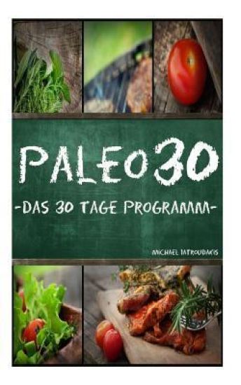 Paleo 30: Das 30 Tage Programm für Anfänger (Steinzeiternährung / Whole30 / WISSEN KOMPAKT)