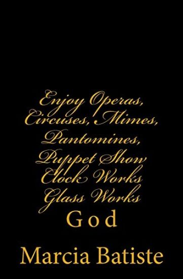 Enjoy Operas, Circuses, Mimes, Pantomines, Puppet Show Clock Works Glass Works: God