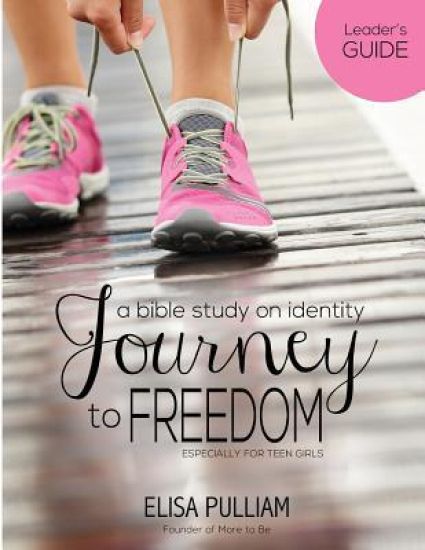 Journey to Freedom Leader's Guide: A Bible Study on Identity for Teen Girls