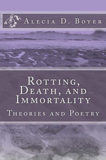 Rotting, Death, and Immortality: Theories and Poetry