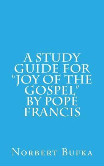 A Study Guide for Joy of the Gospel by Pope Francis
