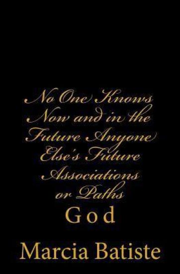 No One Knows Now and in the Future Anyone Else's Future Associations or Paths: God