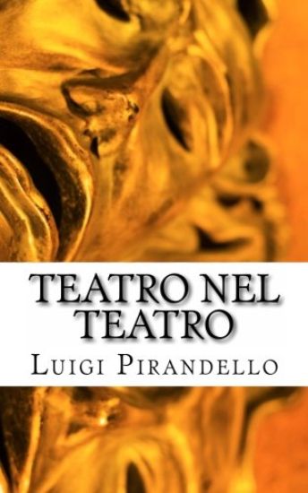 Teatro Nel Teatro: SEI Personaggi in Cerca d'Autore - Ciascuno a Suo Modo - Questa Sera Si Recita a Soggetto