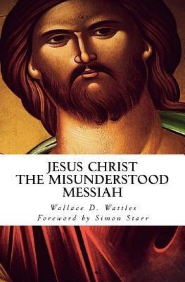 Jesus Christ - The Misunderstood Messiah: Foreword by Simon Starr