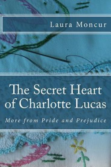The Secret Heart of Charlotte Lucas: More from Pride and Prejudice