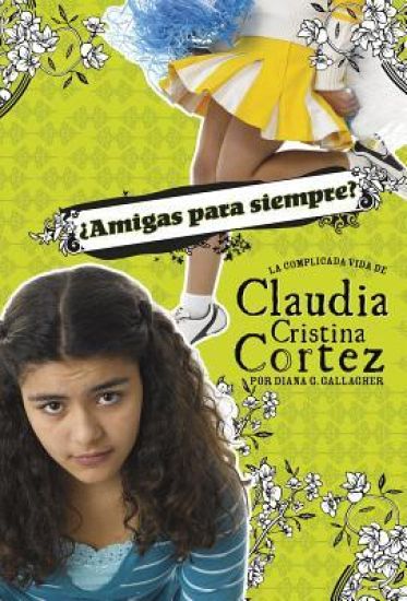¿amigas Para Siempre?: La Complicada Vida de Claudia Cristina Cortez