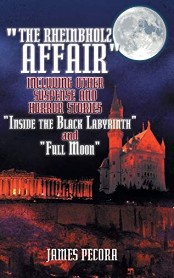 The Rheinbholz Affair Including Other Suspense and Horror Stories Inside the Black Labyrinth and Full Moon