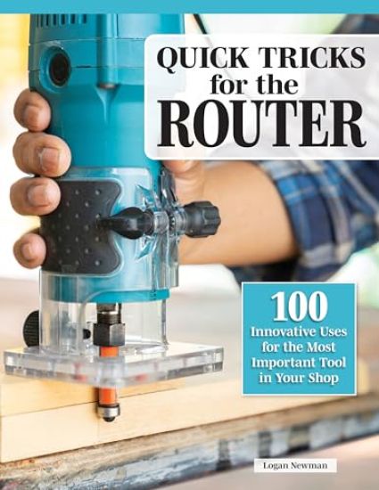 Quick Tricks for the Router: 100 Innovative Uses for the Most Important Tool in Your Shop