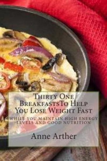 Thirty One Breakfasts To Help You Lose Weight Fast --: while maintaining high energy and good health