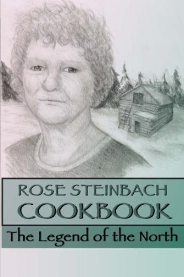 Rose Steinbach Cookbook: The Legend of the North
