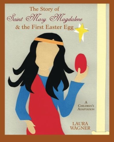 The Story of Saint Mary Magdalene: & the First Easter Egg