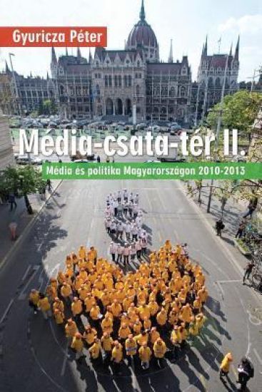 Média-Csata-Tér II.: Média És Politika Magyarországon 2010-2013