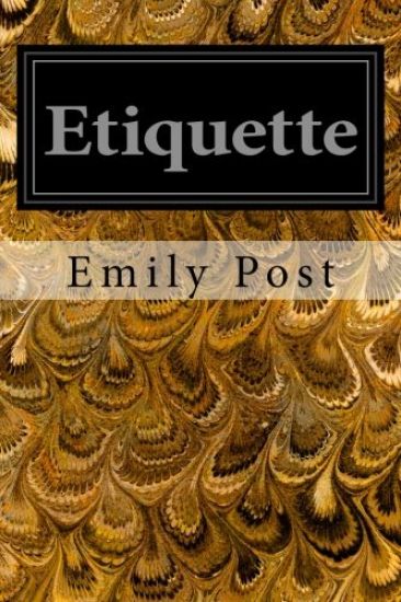 Etiquette: In Society, In Business, In Politics, and at Home