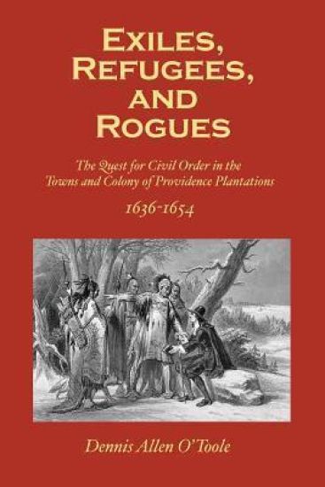 Exiles, Refugees and Rogues: The Quest for Civl Order in the Towns and Colony of Providence Plantations 1636-1654