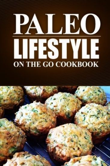 Paleo Lifestyle - On the Go Cookbook: (Modern Caveman CookBook for Grain-free, low carb eating, sugar free, detox lifestyle)