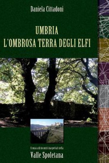 Umbria L'Ombrosa Terra degli Elfi: Cronaca di incontri inaspettati nella Valle Spoletana