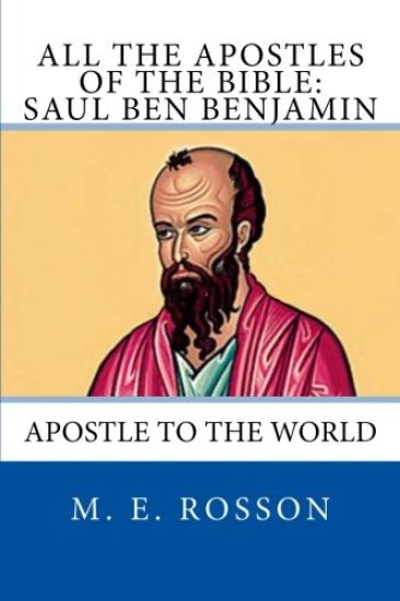 All the Apostles of the Bible: Saul Ben Benjamin: Apostle to the World