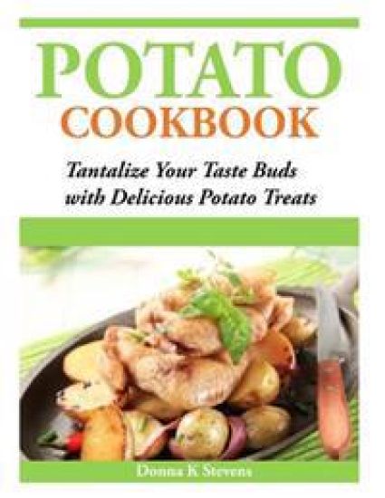 Potato Cookbook: Tantalize Your Taste Buds with Delicious Potato Treats