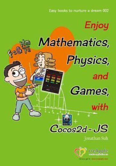 Enjoy Mathematics, Physics and Games with Cocos2d-JS: Understand Mathematics and Physics by development Games
