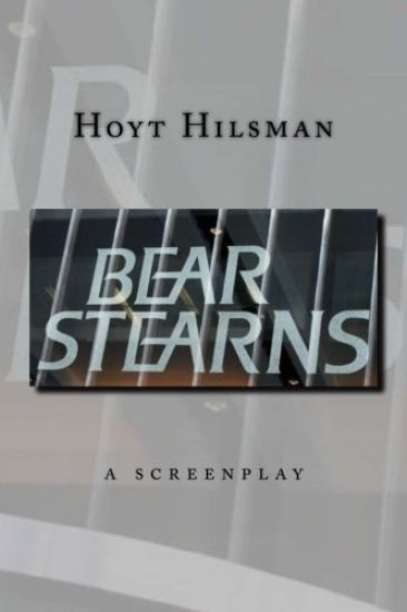 Bear Stearns: a screenplay by Hoyt Hilsman