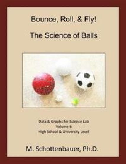 Bounce, Roll, & Fly: The Science of Balls: Volume 6: Data & Graphs for Science Lab