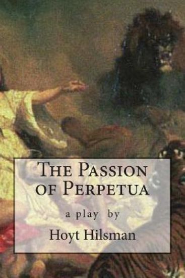 The Passion of Perpetua: a play by Hoyt Hilsman