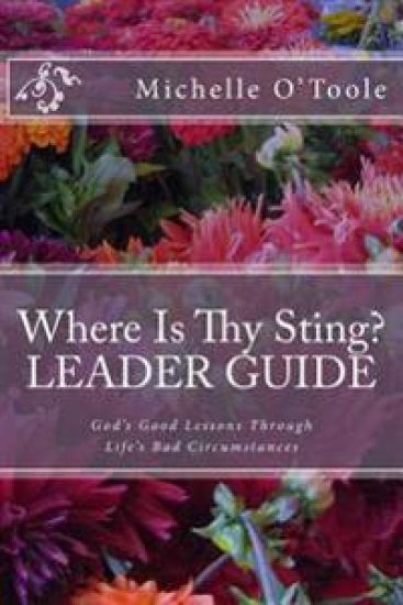 Where Is Thy Sting? LEADER GUIDE: God's Good Lessons Through Life's Bad Circumstances