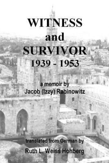 Witness and Survivor: a memoir by Jacob "Izzy" Rabinowitz