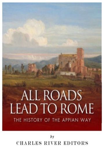 All Roads Lead to Rome: The History of the Appian Way