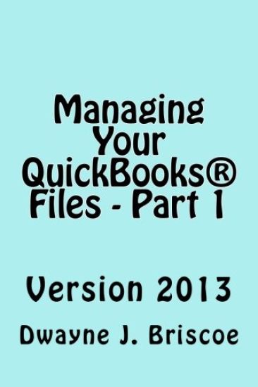 Managing Your QuickBooks(R) Files - Part 1: QuickBooks(R) Version 2013