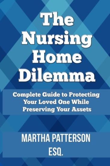 The Nursing Home Dilemma: A Consumer's Guide to Protecting Your Loved One While Preserving Your Assets