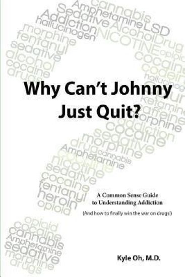 Why Can't Johnny Just Quit?: A Common Sense Guide to Understanding Addiction