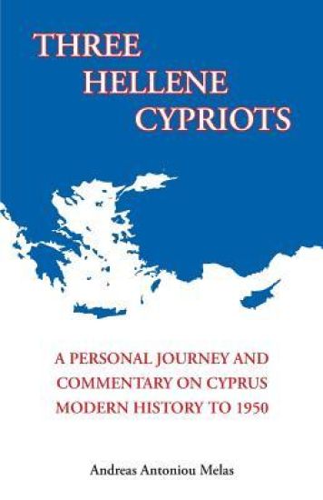 Three Hellene Cypriots: A Personal Journey and Commentary on Cyprus Modern History to 1950