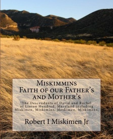 Miskimmins, Faith of our Father's and Mother's: The Descendants of David and Rachel of Linton Hundred, Maryland including Miskimen, Miskimins, Meskime