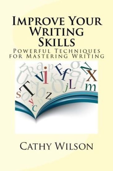 Improve Your Writing Skills: Powerful Techniques for Mastering Writing