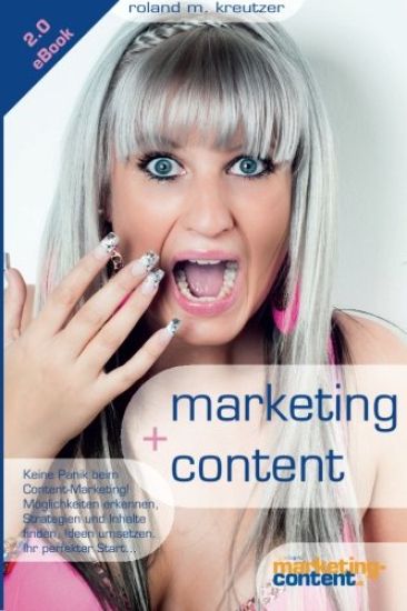 marketing + content: Keine Panik beim Start ins Content Marketing!: Möglichkeiten erkennen, Inhalte finden, konzipieren, strukturieren und optimieren.