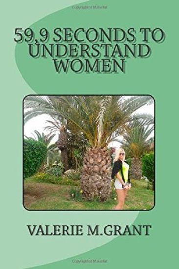 59,9 seconds to understand women: Is it really hard to understand women? It's easy. You need just 59,9 seconds...