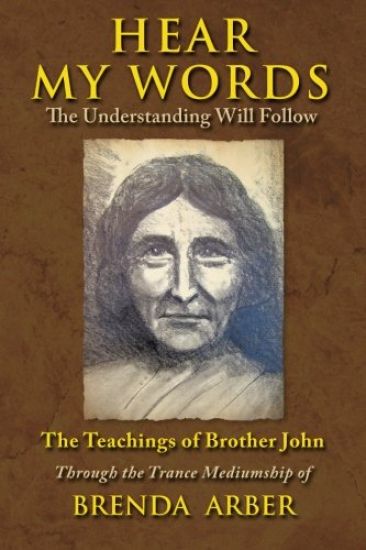 Hear My Words: The Understanding Will Follow: The Teachings of Brother John Through the Trance Mediumship of Brenda Arber