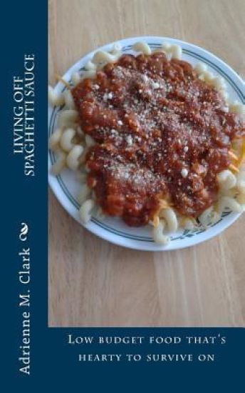 Living off Spaghetti Sauce: Low budget food that's hearty to survive on