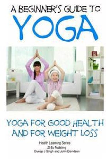 A Beginner's Guide to Yoga: Yoga for Good Health and for Weight Loss