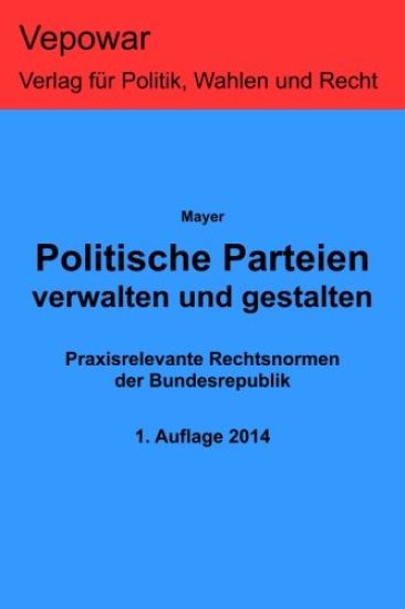 Politische Parteien verwalten und gestalten: Praxisrelevante Rechtsnormen der Bundesrepublik