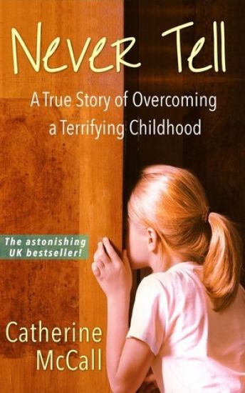 Never Tell: The True Story of Overcoming a Terrifying Childhood