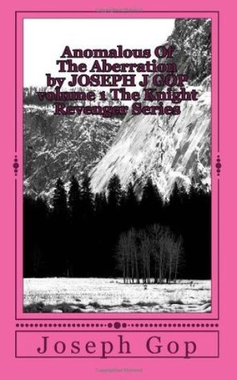 Anomalous Of The Aberration by JOSEPH J GOP volume 1 The Knight Revenger Series