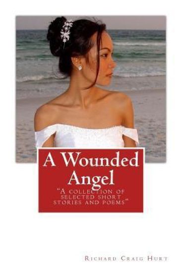 A Wounded Angel: "A collection of selected short stories and poems"