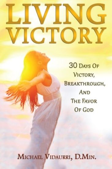 Living Victory: 30 Days Of Victory, Breakthrough, And The Favor Of God