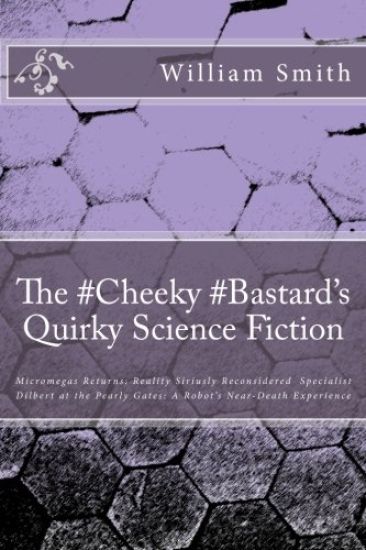 The #Cheeky #Bastard's Quirky Science Fiction: Micromegas Returns: Reality Siriusly Reconsidered Specialist Dilbert at the Pearly Gates: A Robot's Nea
