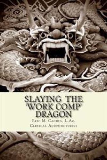 Slaying the Work Comp Dragon: The Practice of Acupuncture in Workers' Compensation and How to become an Expert Witness
