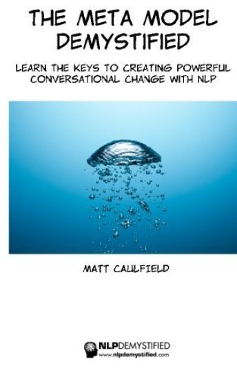 The Meta Model Demystified: Learn The Keys To Creating Powerful Conversational Change With NLP